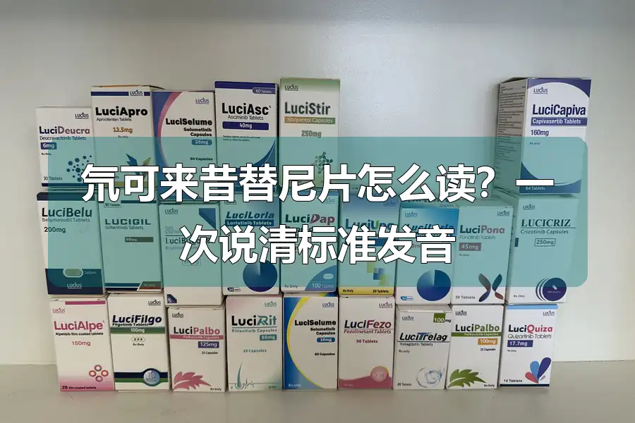氘可来昔替尼片怎么读？一次说清标准发音